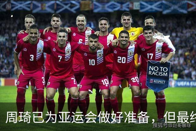 周琦已为亚运会做好准备，但最终结果或为“公平”考虑