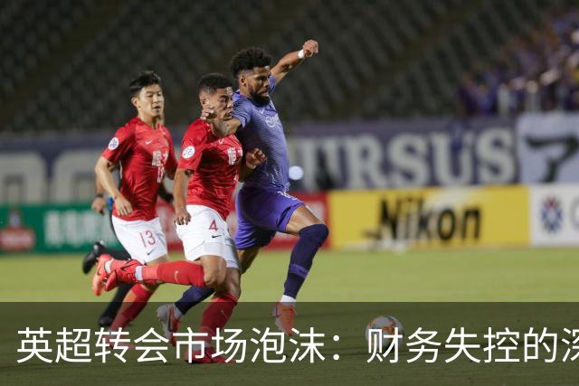 英超转会市场泡沫：财务失控的深层隐忧
